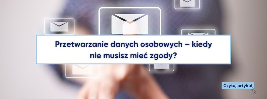 Przetwarzanie danych osobowych – kiedy nie musisz miec zgody