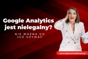 Google Analytics NIELEGALNY? Wpis na blogu Legalny Biznes Online, autorstwa Ilony Przetacznik. Tekst na grafice: Google Analytics jest nielegalny?nie można go już używać